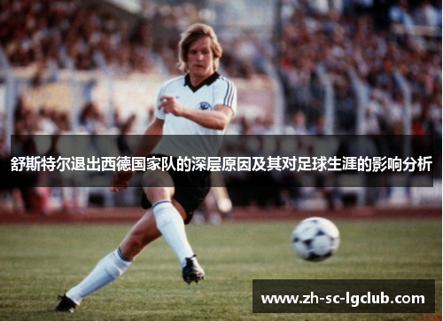 舒斯特尔退出西德国家队的深层原因及其对足球生涯的影响分析