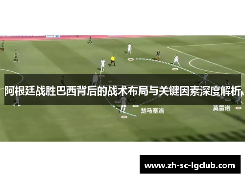 阿根廷战胜巴西背后的战术布局与关键因素深度解析