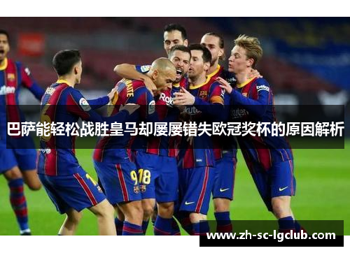 巴萨能轻松战胜皇马却屡屡错失欧冠奖杯的原因解析 巴萨能轻松战胜皇马却屡屡错失欧冠奖杯的原因解析