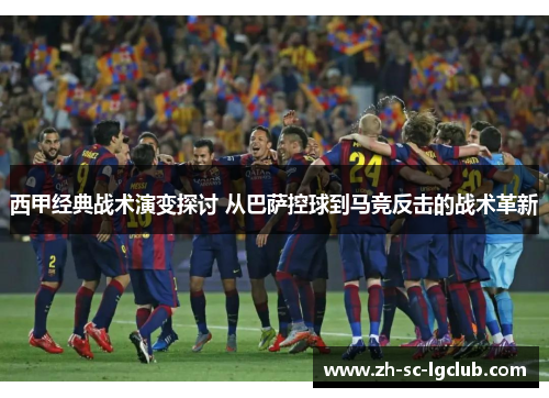 西甲经典战术演变探讨 从巴萨控球到马竞反击的战术革新