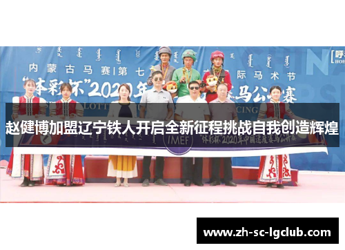 赵健博加盟辽宁铁人开启全新征程挑战自我创造辉煌