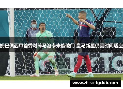 姆巴佩西甲首秀对阵马洛卡未能破门 皇马新星仍需时间适应