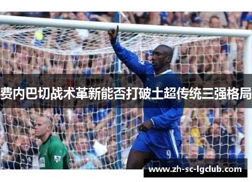 费内巴切战术革新能否打破土超传统三强格局