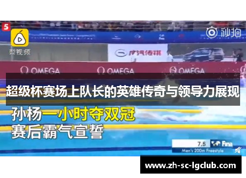 超级杯赛场上队长的英雄传奇与领导力展现