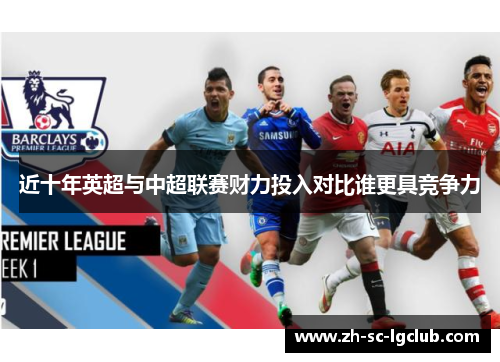 近十年英超与中超联赛财力投入对比谁更具竞争力