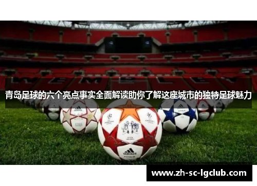 青岛足球的六个亮点事实全面解读助你了解这座城市的独特足球魅力 青岛足球的六个亮点事实全面解读助你了解这座城市的独特足球魅力