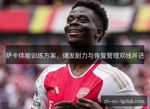 萨卡体能训练方案，爆发耐力与恢复管理双线并进