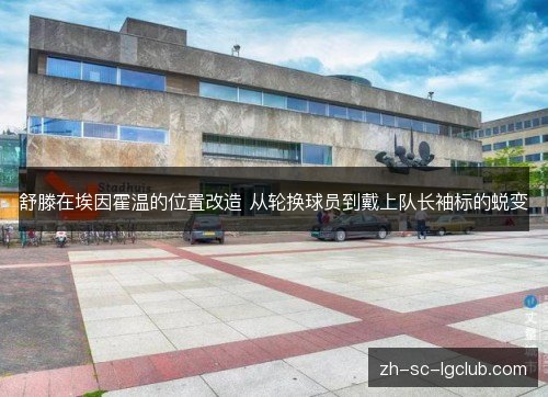 舒滕在埃因霍温的位置改造 从轮换球员到戴上队长袖标的蜕变